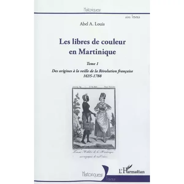 Les libres de couleur en Martinique (Tome 1): Des origines à la veille de la Révolution française 1635-1788 - Abel Alexis Louis