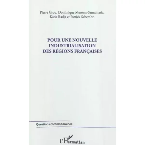 Pour une nouvelle industrialisation des régions françaises - Patrick Schembri, Dominique Mertens-Santamaria, Katia Radja, Pierre Grou