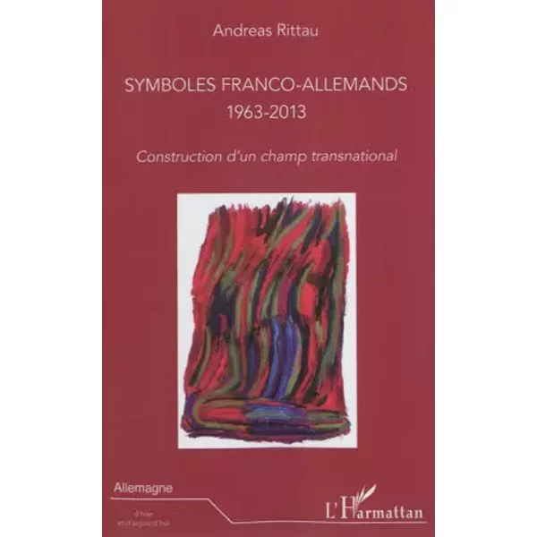 Symboles franco-allemands (1963-2013): Construction d'un champ transnational - Andréas Rittau