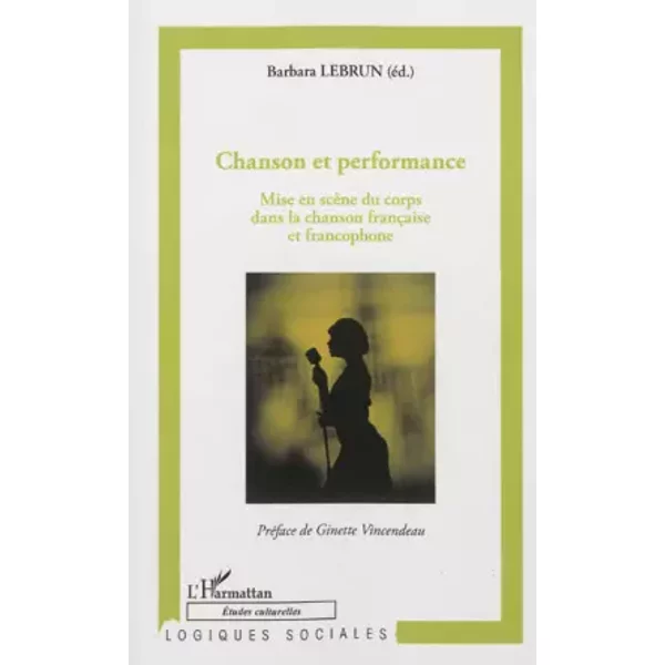Chanson et performance: Mise en scène du corps dans la chanson française et francophone - Barbara Lebrun