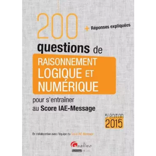 200 Questions De Raisonnement Logique Et NuméRique Pour S'entraîNer Au Score Iae-Message 2015 - GréGory Vermeersch, Bruno Dejaeger, Matthieu Basseur-image