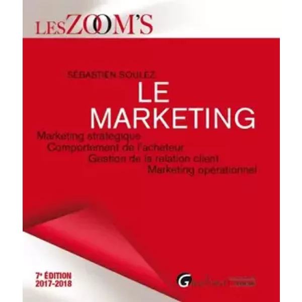 Le marketing : Marketing stratégique, Comportement de l'acheteur, Gestion de la relation client, Marketing opérationnel - Sébastien Soulez