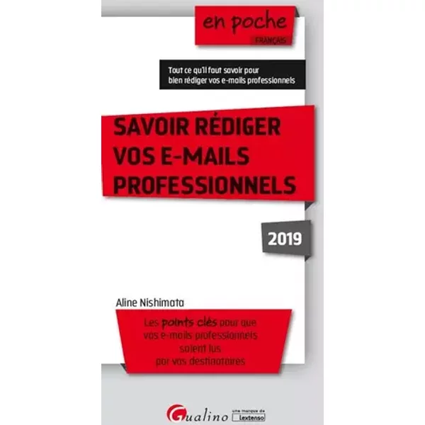 SAVOIR REDIGER VOS E-MAILS PROFESSIONNELS 2019 - 6EME EDITION: LES POINTS CLES POUR QUE VOS E-MAILS PROFESSIONNELS SOIENT LUS PAR VOS DESTIN - NISHIMATA A.