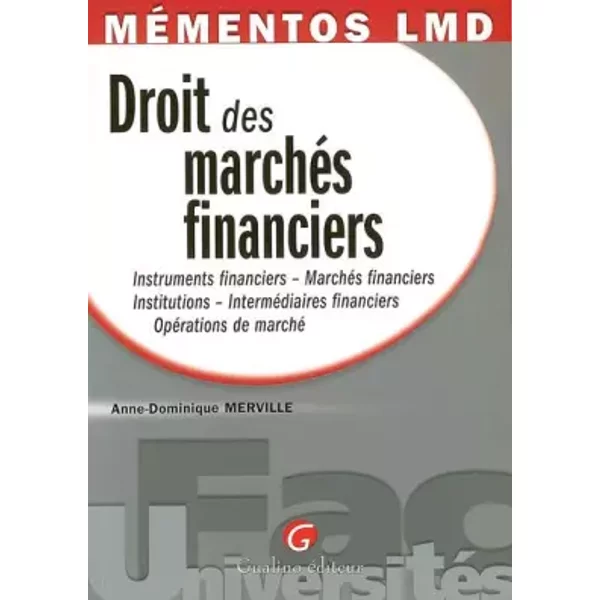 Droit des marchés financiers : Instruments financiers, Marchés financiers, Institutions, Intermédiaires financiers, Opérations de marché - Anne-Dominique Merville