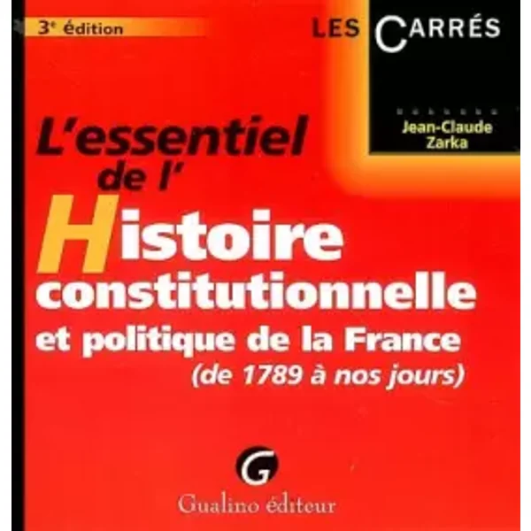 L'essentiel de l'Histoire constitutionnelle et politique de la France : De 1789 à nos jours - Jean-Claude Zarka
