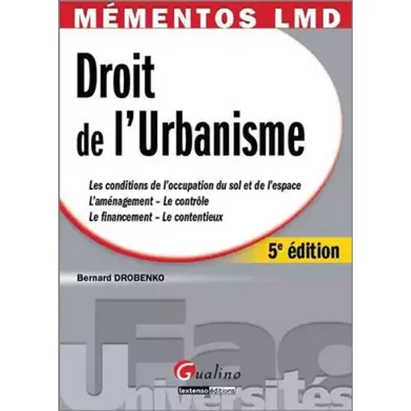 Droit de l'urbanisme: Les conditions de l'occupation du sol et de l'espace, l'aménagement - le contrôle, le financement - le contentieux - Bernard Drobenko