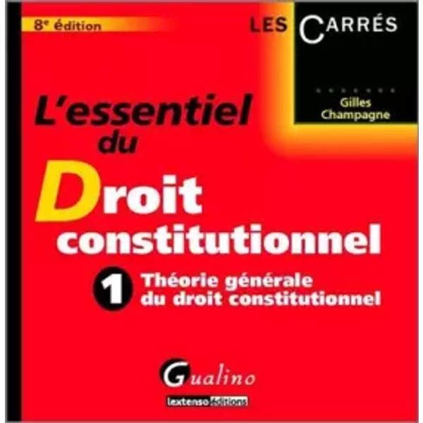 L'essentiel du Droit constitutionnel : Tome 1, Théorie générale du droit constitutionnel - Gilles Champagne