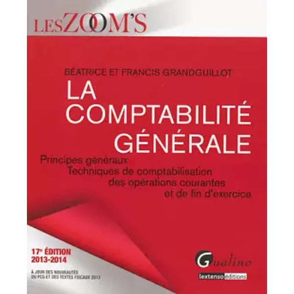 La Comptabilité GéNéRale 2013-2014 : Principes GéNéRaux, Techniques De Comptabilisation Des OpéRations Courantes Et De Fin D'exercice - BéAtrice Grandguillot, Francis Grandguillot-image