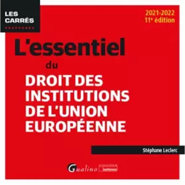 L'essentiel du droit des institutions de l'Union européenne: UNE PRESENTATION EXHAUSTIVE DES INSTITUTIONS DE L UNION EUROPEENNE - Stéphane Leclerc