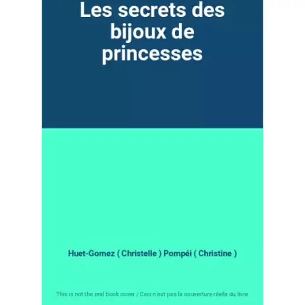 Les secrets des bijoux de princesses - Huet-Gomez ( Christelle ) Pompéi ( Christine )