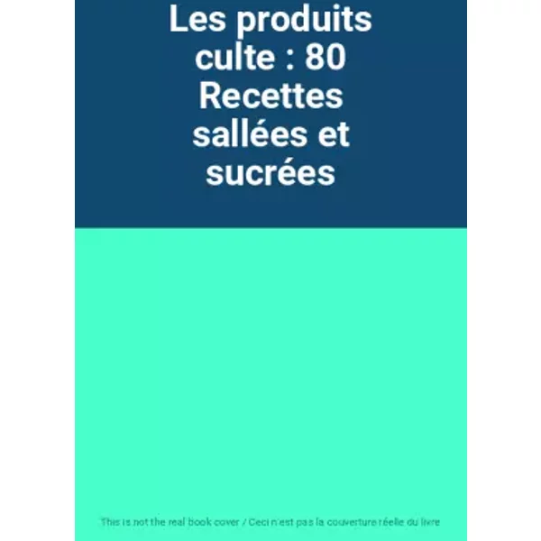 Les Produits Culte : 80 Recettes SalléEs Et SucréEs-image
