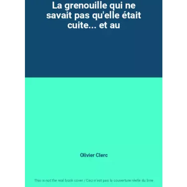 La Grenouille Qui Ne Savait Pas Qu'elle éTait Cuite... Et Au - Olivier Clerc-image