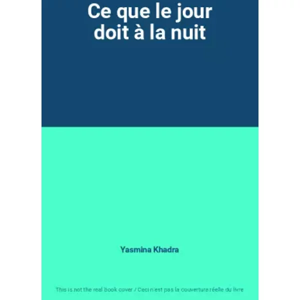 Ce que le jour doit à la nuit - Yasmina Khadra