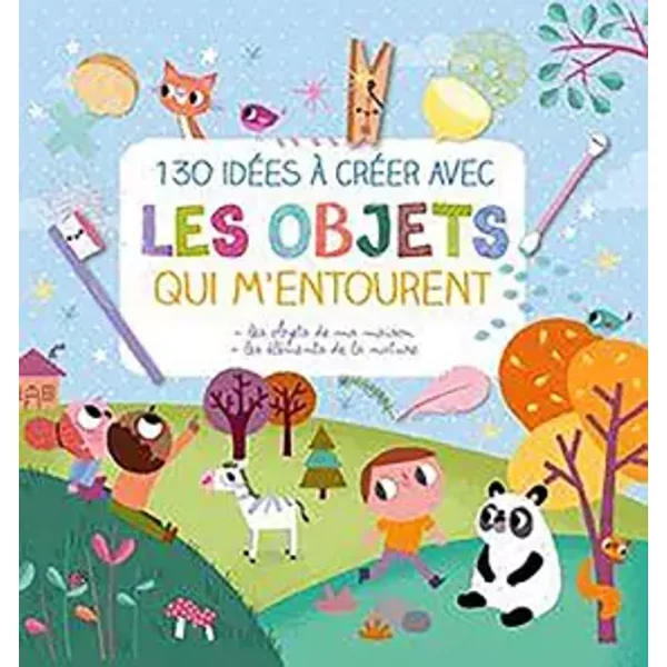 130 idées à créer avec les objets qui m'entourent