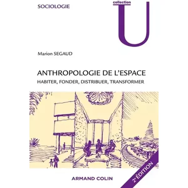 Anthropologie de l'espace: Habiter, fonder, distribuer, transformer - Marion Segaud