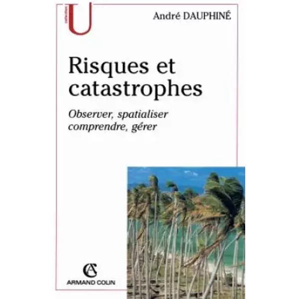 Risques et catastrophes: Observer, spatialiser, comprendre, gérer - André Dauphiné