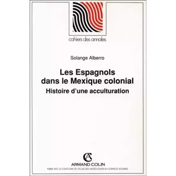 Les Espagnols dans le Mexique colonial : Histoire d'une acculturation - Alberro