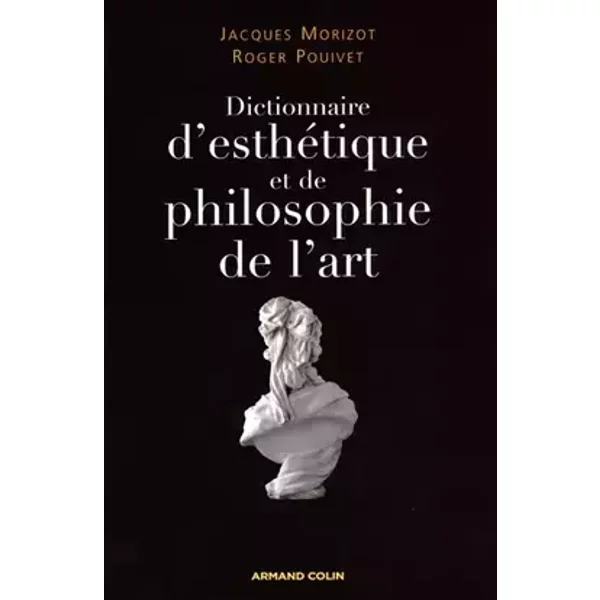 Dictionnaire d'esthétique et de philosophie de l'art - Jacques Morizot, Roger Pouivet