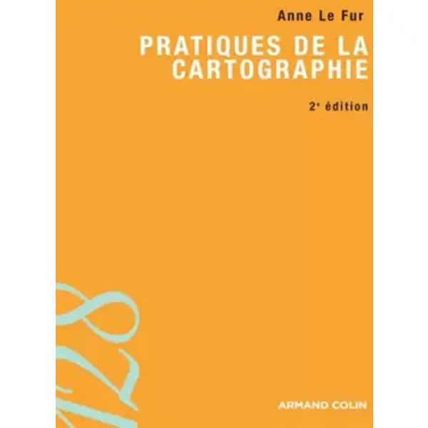 Pratiques de la cartographie - 2e éd. - Anne Le Fur