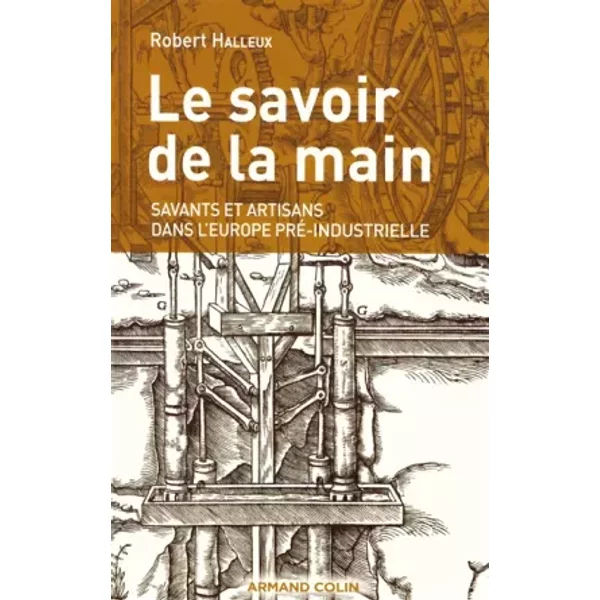 Le savoir de la main: Savants et artisans dans l'Europe pré-industrielle - Robert Halleux