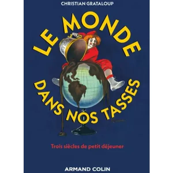 Le monde dans nos tasses: L'étonnante histoire du petit-déjeuner - Christian Grataloup