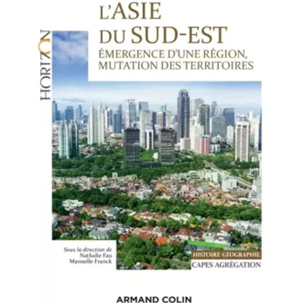 L'Asie du Sud-Est - Capes/Agrégation. Histoire-Géographie: Émergence d'une région, mutation des territoires - Nathalie Fau, Manuelle Franck