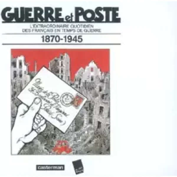 Guerre et Poste: L'extraordinaire quotidien des français en temps de guerre 1870-1945 - Collectif, Laurent Albaret, Tardi