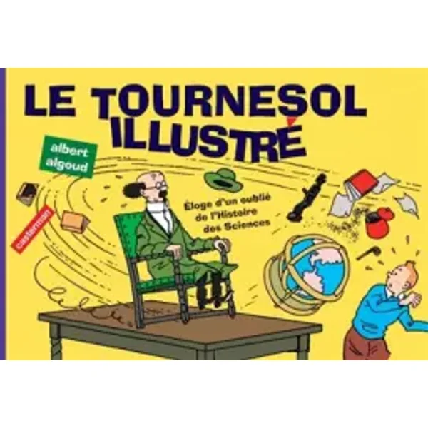 Le tournesol illustré : Eloge d'un oublié de l'histoire des sciences - Albert Algoud