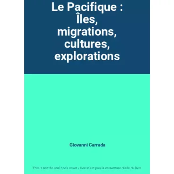 Le Pacifique : Îles, migrations, cultures, explorations - Giovanni Carrada