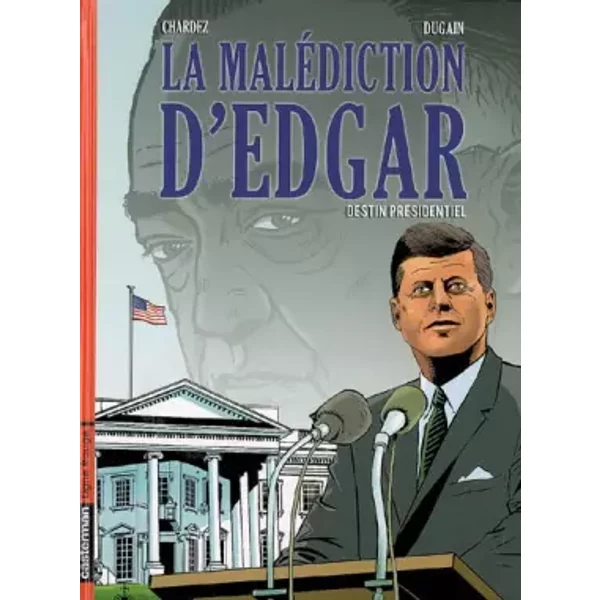 La Malédiction d'Edgar, Tome 1 : Destin présidentiel - Didier Chardez, Marc Dugain, Véronique Gourdin