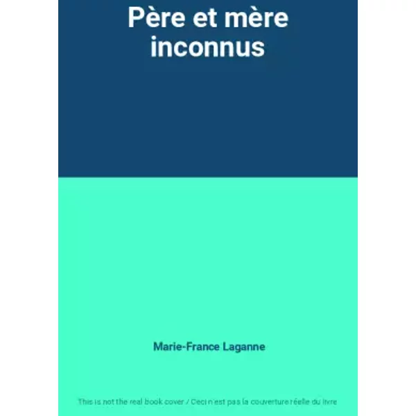 Père et mère inconnus - Marie-France Laganne