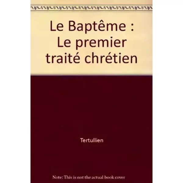 Le Baptême: Le premier traité chrétien - Tertullien