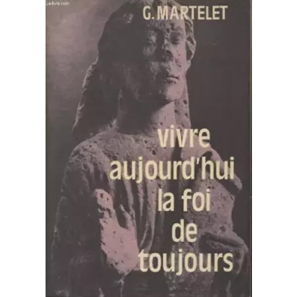 Vivre Aujourd'hui LA FOI DE Toujours. Relecture Du Credo - Gustave Martelet-image