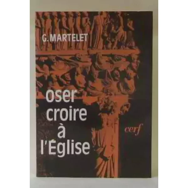 Oser croire en l'eglise - Martelet Gustave