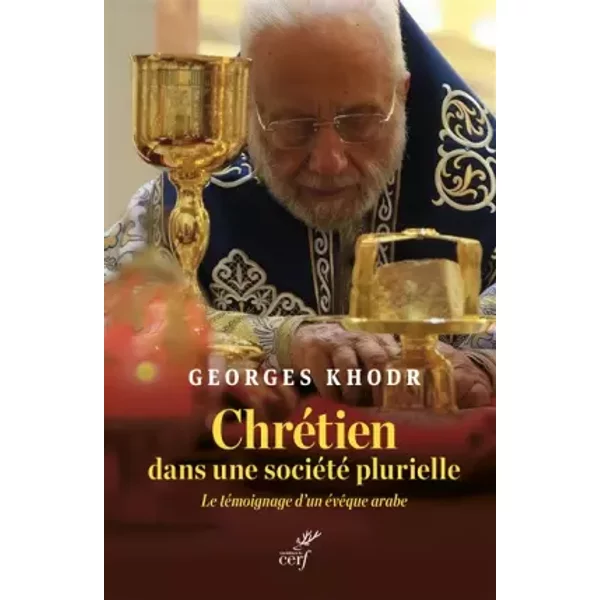 Chrétien dans une société plurielle: Le témoignage d'un évêque arabe - KHODR GEORGES