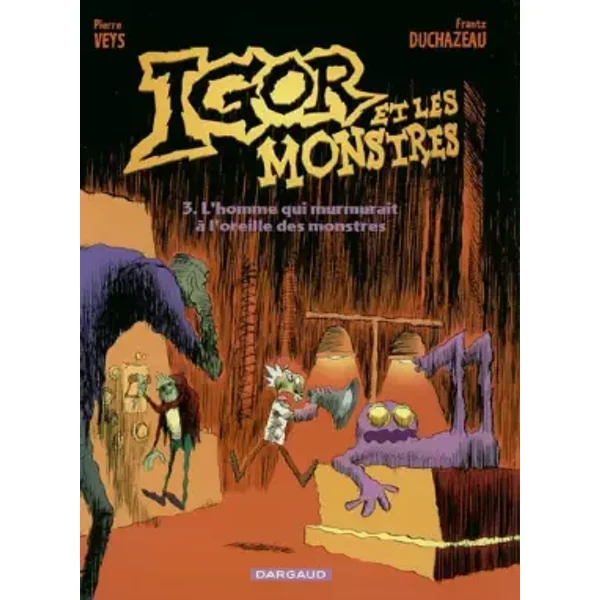 Igor et les monstres, Tome 3 : L'homme qui murmurait à l'oreille des monstres - Pierre Veys, Frantz Duchazeau