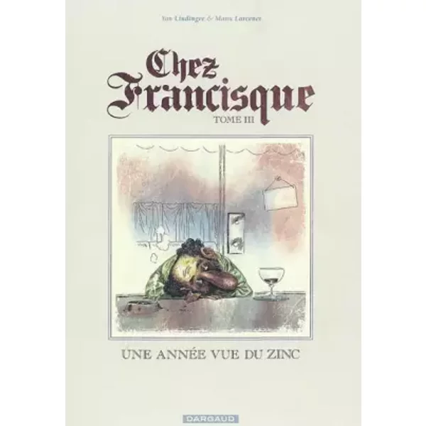 Chez Francisque - tome 3 - Une année vue du zinc - Yan Lindingre, Manu Larcenet