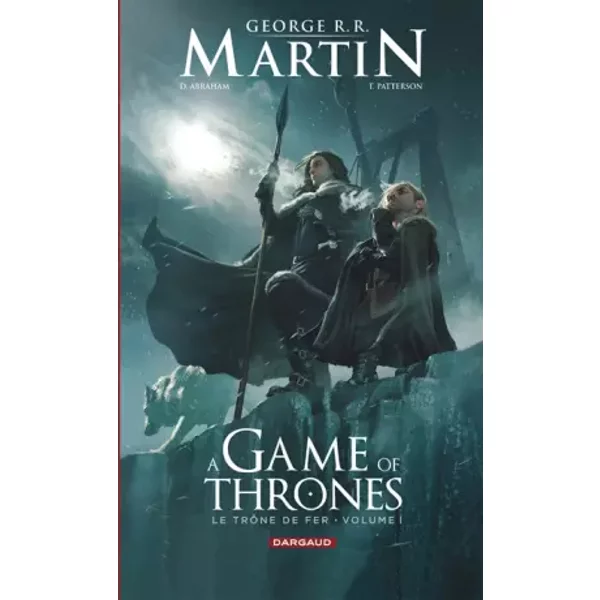 A Game of Thrones - Le Trône de Fer, volume I - George R-R Martin, Daniel Abraham, Patterson