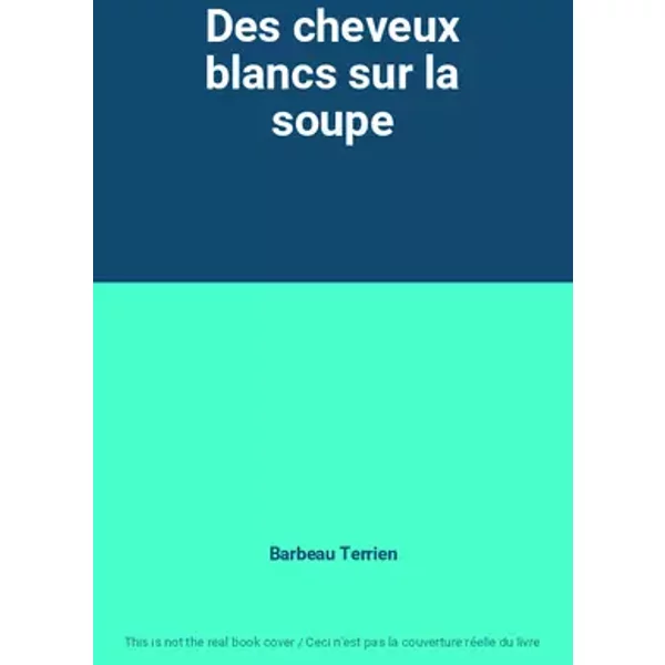 Des cheveux blancs sur la soupe - Barbeau Terrien