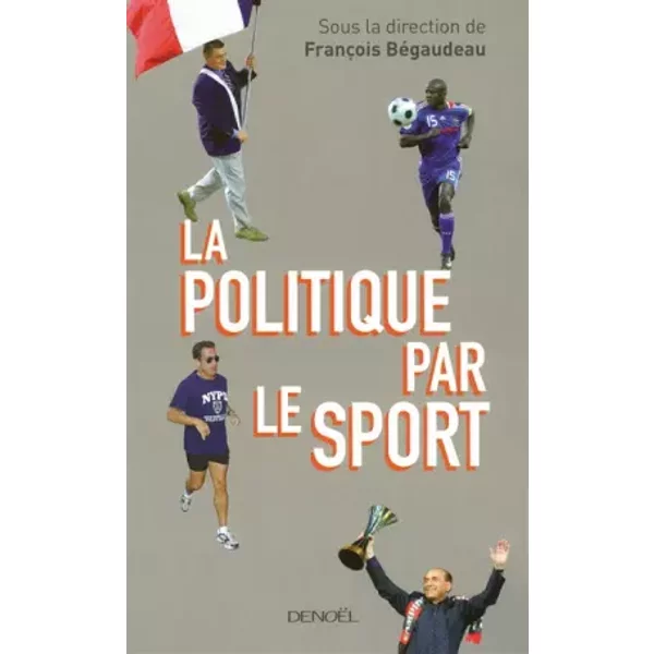 La Politique par le sport - Maylis de Kerangal, Thierry Saunier, Yamina Benahmed Daho, Joy Sorman, Mathieu Larnaudie, Xavier Tresvaux, Nathalie Burel, Alexandre Gamelin, Matthieu Rémy, Guénaël Boutouillet, Gwénaël David, Renaud Pasquier, Antoine Derouallière, François Bégaudeau, François Bégaudeau