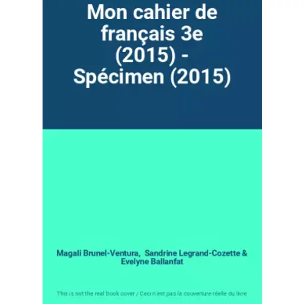 Mon cahier de français 3e (2015) - Spécimen (2015) - Magali Brunel-Ventura, Sandrine Legrand-Cozette, Evelyne Ballanfat