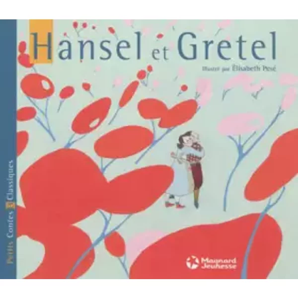 Hansel et Gretel - Petits Contes et Classiques - Jacob et Wilhelm Grimm, Elisabeth Pese