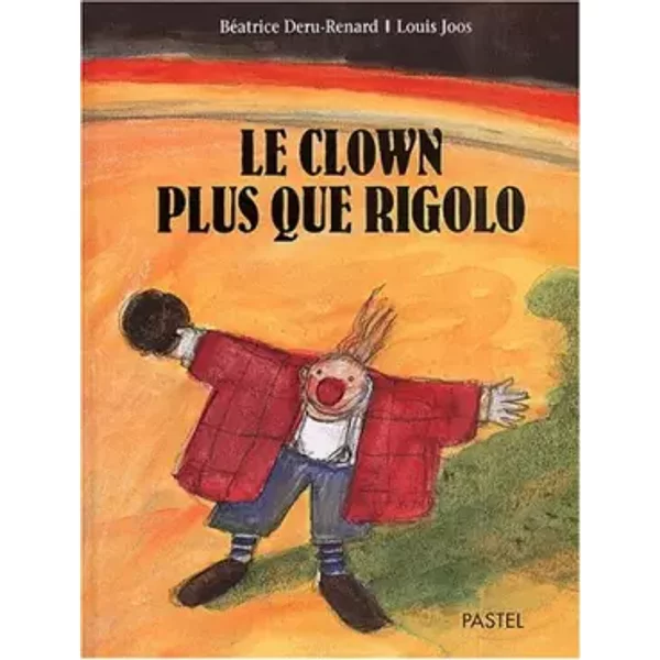 Le clown plus que rigolo - Louis Joos, Béatrice Deru-Renard