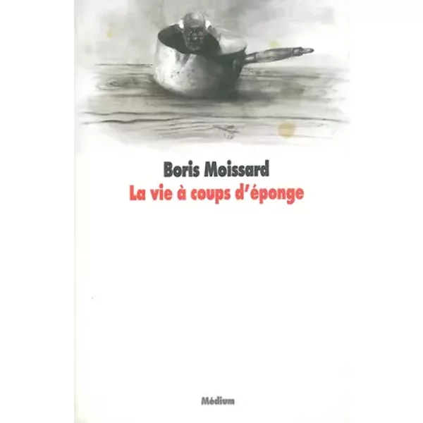 La Vie à Coups D'éPonge - Boris Moissard-image