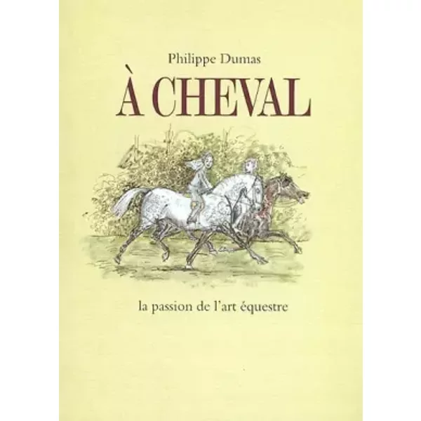 A Cheval : La Passion De L'art éQuestre - Philippe Dumas-image