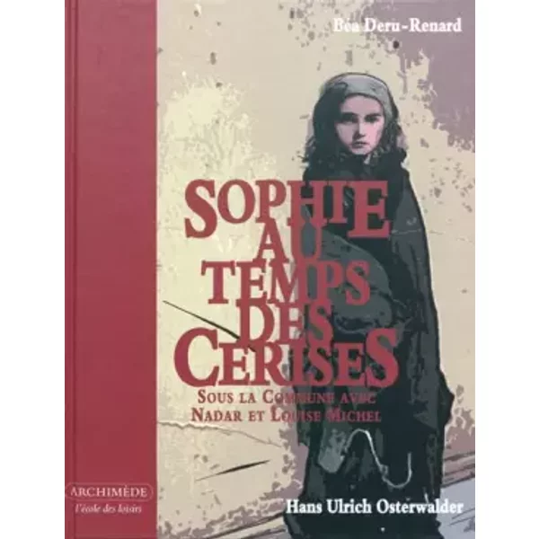 Sophie Au Temps Des Cerises : Sous La Commune Avec Nadar Et Louise Michel - Hans Ulrich Osterwalder, BéAtrice Deru-Renard-image