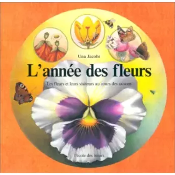 L'Année des fleurs : Les fleurs et leurs visiteurs au cours des saisons - Una Jacobs