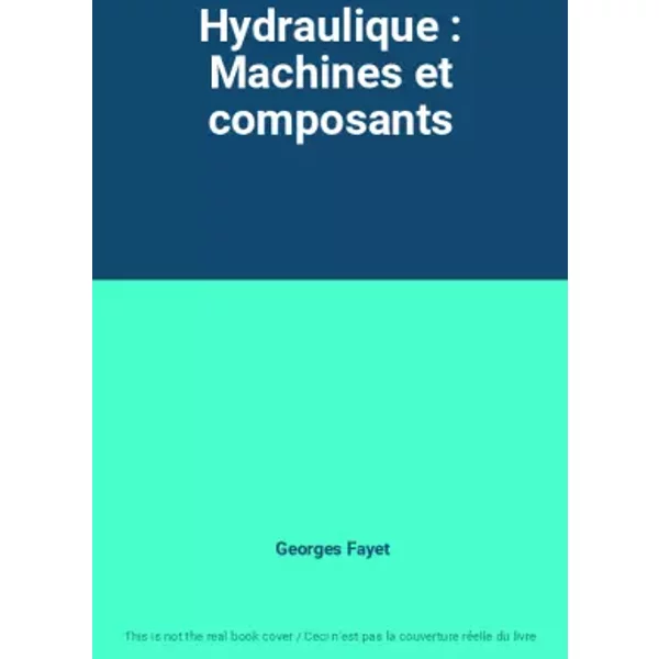 Hydraulique : Machines et composants - Georges Fayet