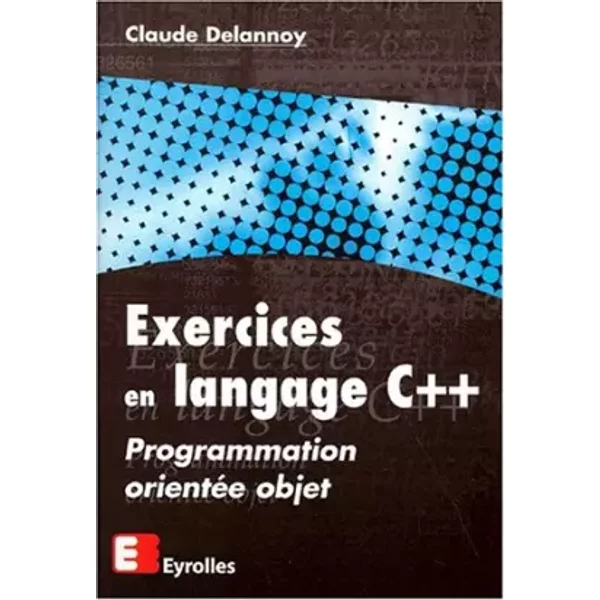Exercices en langage C++ - Programmation orientée objet - Claude Delannoy