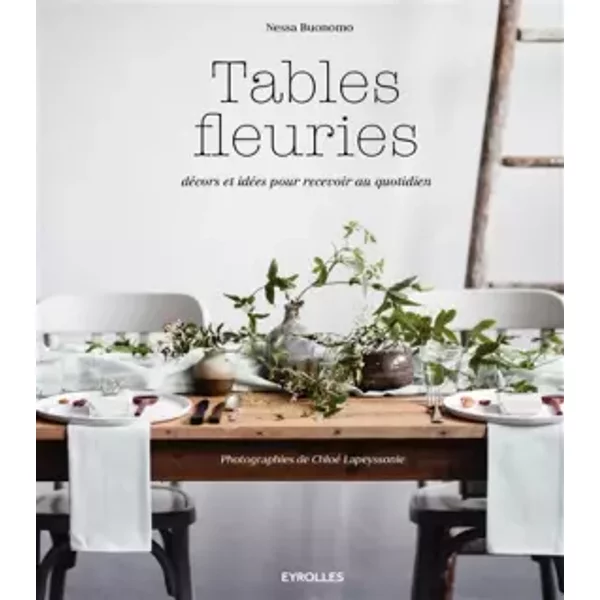 Tables fleuries: Décors et idées pour recevoir au quotidien. - Nessa Buonomo